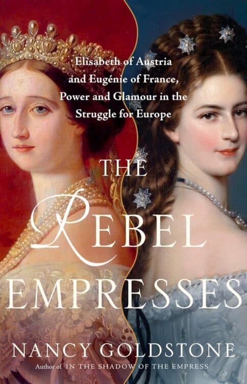 Book cover of The Rebel Empresses by Nancy Goldstone, featuring painted portraits of Elisabeth of Austria in a white gown with a pearl necklace and jeweled star hairpins, and Eugénie of France in a crown and layered pearl jewelry. The subtitle reads: “Elisabeth of Austria and Eugénie of France, Power and Glamour in the Struggle for Europe.