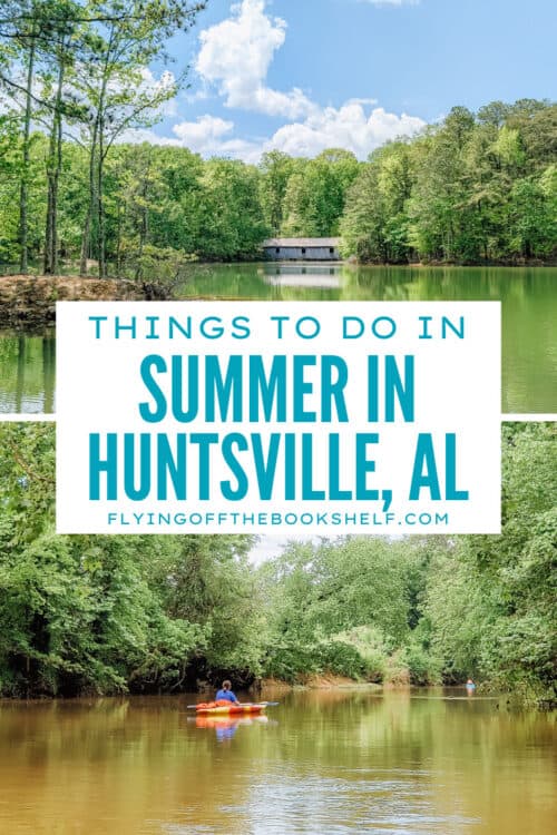 Collage featuring summer activities in Huntsville, Alabama with a peaceful green lake, covered bridge, and a person kayaking down a tree lined river. Text on the image reads โThings to Do in Summer in Huntsville, ALโ and โflyingoffthebookshelf.com.โ